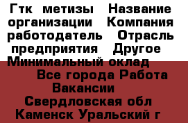 Гтк «метизы › Название организации ­ Компания-работодатель › Отрасль предприятия ­ Другое › Минимальный оклад ­ 25 000 - Все города Работа » Вакансии   . Свердловская обл.,Каменск-Уральский г.